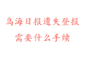 烏海日報遺失登報需要什么手續(xù)找我要登報網(wǎng)