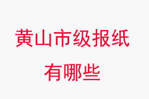 黃山報(bào)紙有哪些,黃山市級(jí)報(bào)紙有哪些找我要登報(bào)網(wǎng)
