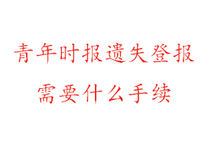 青年時(shí)報(bào)遺失登報(bào)需要什么手續(xù)找我要登報(bào)網(wǎng)