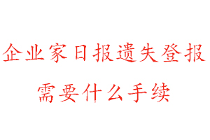 企業(yè)家日報遺失登報需要什么手續(xù)找我要登報網(wǎng)