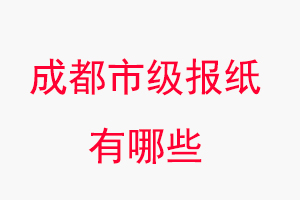 成都報(bào)紙有哪些,成都市級(jí)報(bào)紙有哪些找我要登報(bào)網(wǎng)