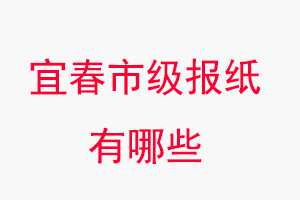 宜春報紙有哪些，宜春市級報紙有哪些找我要登報網(wǎng)