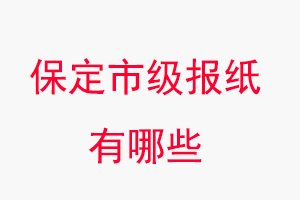 保定報紙有哪些,保定市級報紙有哪些找我要登報網