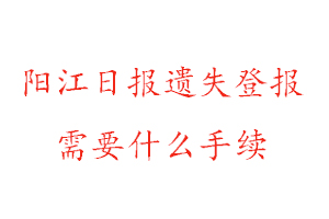 陽江日報(bào)遺失登報(bào)需要什么手續(xù)找我要登報(bào)網(wǎng)