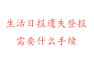 生活日?qǐng)?bào)遺失登報(bào)需要什么手續(xù)找我要登報(bào)網(wǎng)