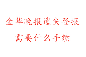金華晚報遺失登報需要什么手續找我要登報網