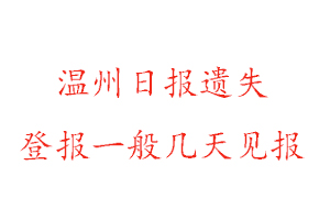 溫州日?qǐng)?bào)遺失登報(bào)一般幾天見(jiàn)報(bào)找我要登報(bào)網(wǎng)