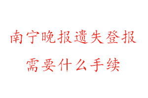 南寧晚報(bào)遺失登報(bào)需要什么手續(xù)找我要登報(bào)網(wǎng)