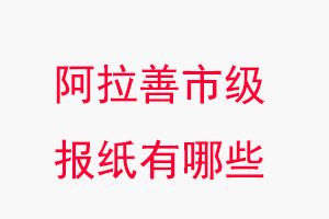 阿拉善報(bào)紙有哪些,阿拉善市級(jí)報(bào)紙有哪些找我要登報(bào)網(wǎng)