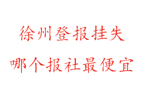徐州登報掛失，徐州登報掛失哪個報社最便宜找我要登報網