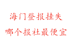 海門登報掛失,海門登報掛失哪個報社最便宜找我要登報網