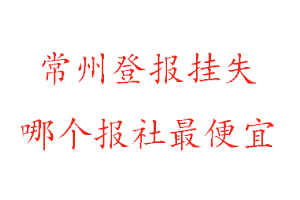 常州登報掛失，常州登報掛失哪個報社最便宜找我要登報網