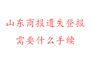 山東商報遺失登報需要什么手續(xù)找我要登報網(wǎng)