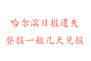 哈爾濱日報遺失登報一般幾天見報找我要登報網(wǎng)