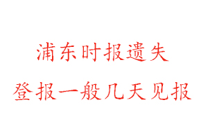浦東時(shí)報(bào)遺失登報(bào)一般幾天見(jiàn)報(bào)找我要登報(bào)網(wǎng)