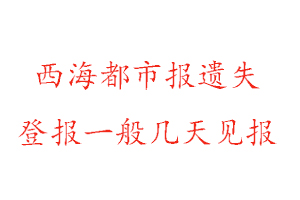 西海都市報(bào)遺失登報(bào)一般幾天見報(bào)找我要登報(bào)網(wǎng)