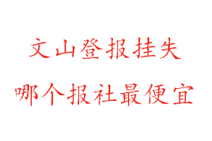 文山登報掛失,文山登報掛失哪個報社最便宜找我要登報網