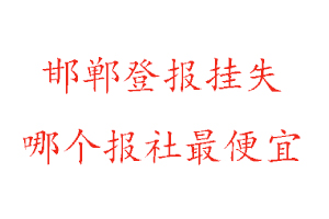 邯鄲登報掛失,邯鄲登報掛失哪個報社最便宜找我要登報網(wǎng)
