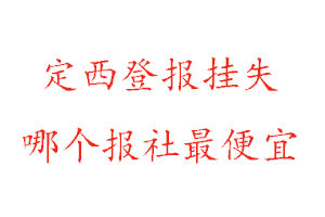 定西登報掛失，定西登報掛失哪個報社最便宜找我要登報網
