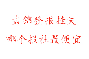 盤錦登報掛失,盤錦登報掛失哪個報社最便宜找我要登報網