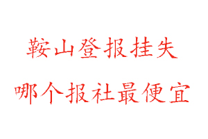 鞍山登報掛失,鞍山登報掛失哪個報社最便宜找我要登報網