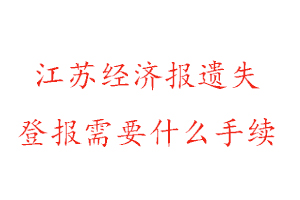 江蘇經(jīng)濟(jì)報(bào)遺失登報(bào)需要什么手續(xù)找我要登報(bào)網(wǎng)