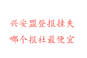 興安盟登報掛失,興安盟登報掛失哪個報社最便宜找我要登報網