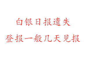 白銀日報遺失登報一般幾天見報找我要登報網(wǎng)