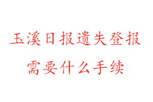 玉溪日報遺失登報需要什么手續(xù)找我要登報網(wǎng)