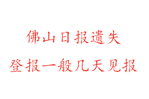 佛山日?qǐng)?bào)遺失登報(bào)一般幾天見(jiàn)報(bào)找我要登報(bào)網(wǎng)
