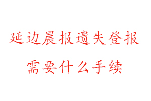 延邊晨報(bào)遺失登報(bào)需要什么手續(xù)找我要登報(bào)網(wǎng)