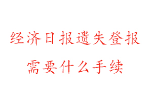 經(jīng)濟(jì)日報遺失登報需要什么手續(xù)找我要登報網(wǎng)
