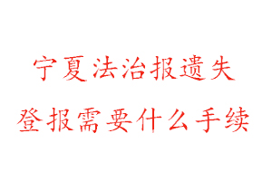 寧夏法治報遺失登報需要什么手續(xù)找我要登報網(wǎng)