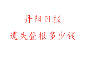 丹陽日報遺失登報多少錢找我要登報網(wǎng)