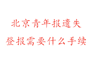 北京青年報(bào)遺失登報(bào)需要什么手續(xù)找我要登報(bào)網(wǎng)