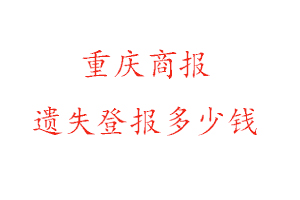 重慶商報(bào)遺失登報(bào)多少錢找我要登報(bào)網(wǎng)