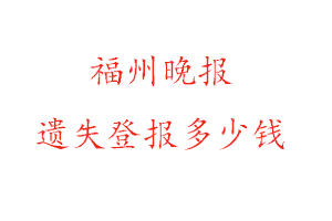 福州晚報(bào)遺失登報(bào)多少錢找我要登報(bào)網(wǎng)