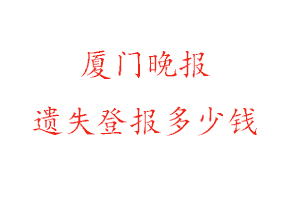 廈門晚報(bào)遺失登報(bào)多少錢找我要登報(bào)網(wǎng)