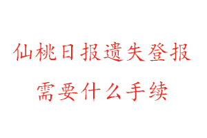 仙桃日報遺失登報需要什么手續找我要登報網