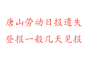 唐山勞動(dòng)日報(bào)遺失登報(bào)一般幾天見報(bào)找我要登報(bào)網(wǎng)