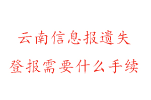 云南信息報遺失登報需要什么手續找我要登報網