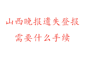 山西晚報遺失登報需要什么手續找我要登報網