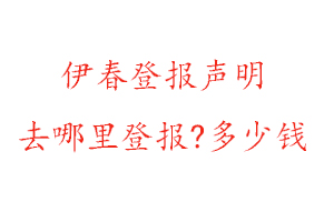 伊春登報(bào)聲明去哪里登報(bào)?多少錢找我要登報(bào)網(wǎng)