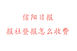 信陽(yáng)日?qǐng)?bào)報(bào)社登報(bào)怎么收費(fèi)咨詢我要登報(bào)網(wǎng)