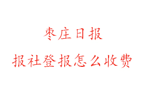 棗莊日報(bào)報(bào)社登報(bào)怎么收費(fèi)咨詢我要登報(bào)網(wǎng)
