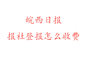 皖西日報報社登報怎么收費咨詢我要登報網(wǎng)