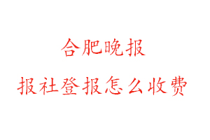 合肥晚報報社登報怎么收費咨詢我要登報網(wǎng)