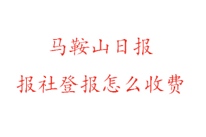 馬鞍山日?qǐng)?bào)報(bào)社登報(bào)怎么收費(fèi)咨詢我要登報(bào)網(wǎng)