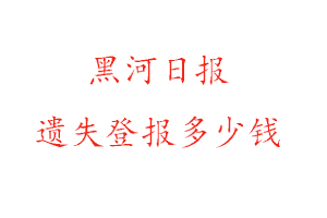 黑河日報遺失登報多少錢找我要登報網(wǎng)