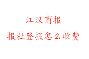 江漢商報(bào)報(bào)社登報(bào)怎么收費(fèi)找我要登報(bào)網(wǎng)